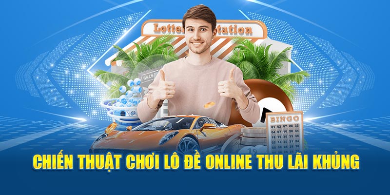 Chiến thuật chơi lô đề online thu lãi khủng 