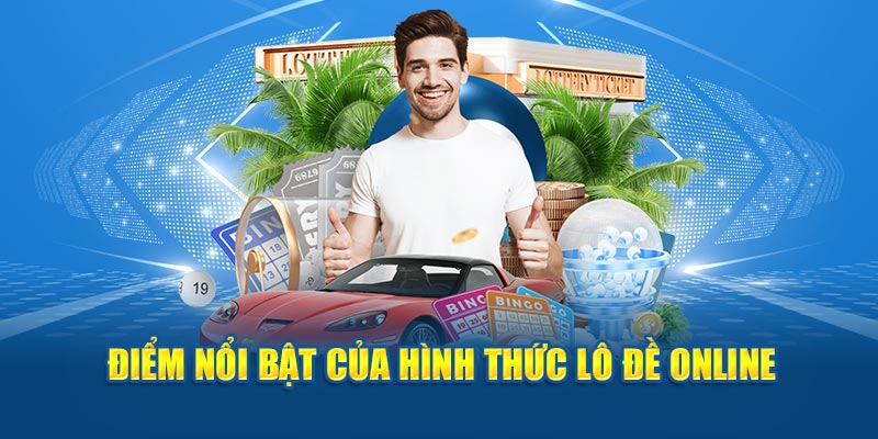 Điểm nổi bật của hình thức lô đề online