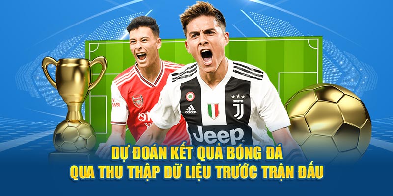 Dự đoán kết quả bóng đá qua thu thập dữ liệu trước trận đấu 