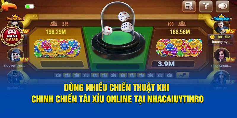 Dùng nhiều chiến thuật khi chinh chiến Tài xỉu online tại Nhà Cái Uy Tín