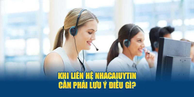 Khi liên hệ Nhà Cái Uy Tín cần phải lưu ý điều gì? 