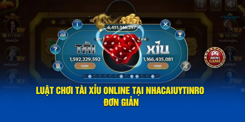 Luật chơi Tài xỉu online tại Nhà Cái Uy Tín đơn giản