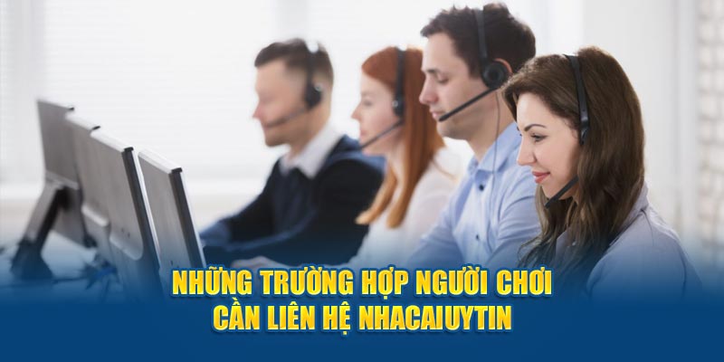 Những trường hợp người chơi cần liên hệ Nhà Cái Uy Tín