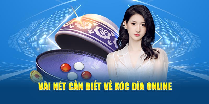 Vài nét cần biết về xóc đĩa online